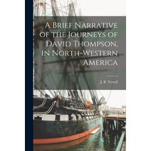(영문도서) A Brief Narrative of the Journeys of David Thompson in North-western America [microform] Paperback, Legare Street Press, English, 9781014834904