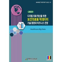 2023 디지털 의료 혁신을 위한 보건의료용 빅데이터 기술 동향과 비즈니스 전망, 편집부 저, IRS Global(아이알에스글로벌)