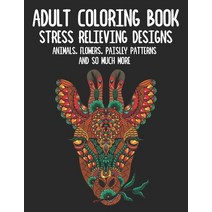 Adult Coloring Book: Animals Flowers Paisley Patterns And So Much More - Stress Relief Coloring Bo... Paperback, Independently Published, English, 9798593260581