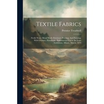 (영문도서) Textile Fabrics: Fictile Ware: Metal Work: Furniture: Printing: And Painting: With Glossary. ... Paperback, Legare Street Press, English, 9781021324238