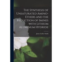 (영문도서) The Synthesis of Unsaturated Amino-ethers and the Reduction of Imines With Lithium Aluminum H... Paperback, Hassell Street Press, English, 9781015268159