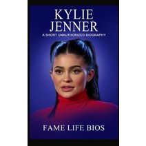 (영문도서) Kylie Jenner: A Short Unauthorized Biography Paperback, Fame Life BIOS, English, 9781634977425