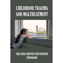 (영문도서) Childhood Trauma And Maltreatment: The Data-Driven Prevention Program: Child Neglect Preventi... Paperback, Independently Published, English, 9798527302004