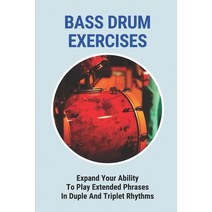 (영문도서) Bass Drum Exercises: Expand Your Ability To Play Extended Phrases In Duple And Triplet Rhythm... Paperback, Independently Published, English, 9798518330313