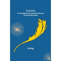 (영문도서) Astoria; Or Anecdotes of an Enterprise Beyond the Rocky Mountains Paperback, Alpha Edition, English, 9789355892317