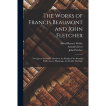 (영문도서) The Works of Francis Beaumont and John Fletcher: The Queen of Corinth. Bonduca. the Knight of... Paperback, Legare Street Press, English, 9781017372137