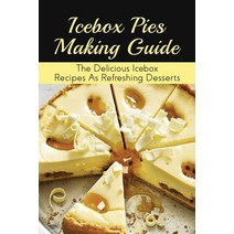 (영문도서) Icebox Pies Making Guide: The Delicious Icebox Recipes As Refreshing Desserts: Easy To Follow... Paperback, Independently Published, English, 9798520531401