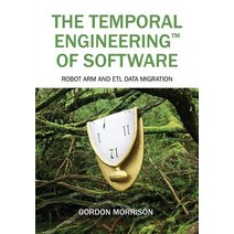 (영문도서) The Temporal Engineering(TM) of Software: Robot Arm and ETL Data Migration Paperback, Outskirts Press, English, 9781977206572