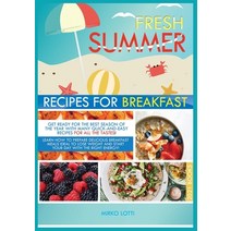 (영문도서) Fresh Summer Recipes for Breakfast: Get Ready for the Best Season for the Year with Many Quic... Paperback, Mirko Lotti, English, 9781802942736