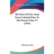 The Story Of Our Army From Colonial Days To The Present Time V1 (1916) Hardcover, Kessinger Publishing