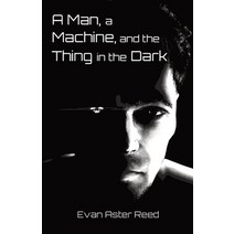 A Man a Machine and the Thing in the Dark Paperback, Evan Aster Reed, English, 9781736437308