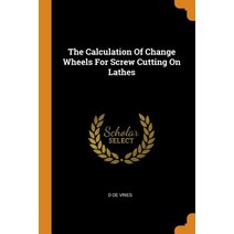 (영문도서) The Calculation of Change Wheels for Screw Cutting on Lathes Paperback, Franklin Classics Trade Press