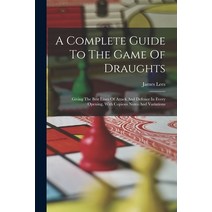(영문도서) A Complete Guide To The Game Of Draughts: Giving The Best Lines Of Attack And Defence In Ever... Paperback, Legare Street Press, English, 9781016240048