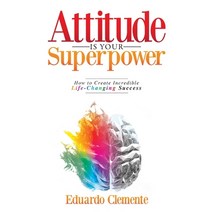 (영문도서) Attitude Is Your Superpower: How to Create Incredible Life-Changing Success Paperback, Igniting Potential, English, 9780578985367