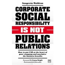 Corporate Social Responsibility is not Public Relations: How to put CSR at the heart of your company