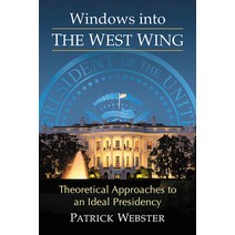 Windows Into the West Wing: Theoretical Approaches to an Ideal Presidency Paperback, McFarland & Company