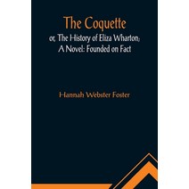 (영문도서) The Coquette or The History of Eliza Wharton; A Novel: Founded on Fact Paperback, Alpha Edition, English, 9789356011984