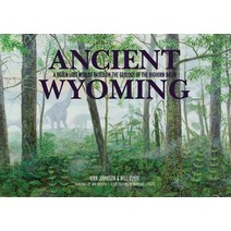 Ancient Wyoming: A Dozen Lost Worlds Based on the Geology of the Bighorn Basin, Fulcrum Pub