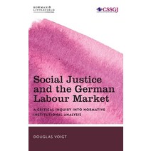 Social Justice and the German Labour Market: A Critical Inquiry into Normative Institutional Analysis Hardcover, Rowman & Littlefield Publishers