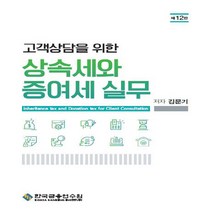 한국금융연수원 새책-스테이책터 [고객상담을 위한 상속세와 증여세 실무] -제12판--한국금융연수원-김문기 지음-세무/재무/회계-20220, 고객상담을 위한 상속세와 증여세 실무