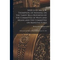 (영문도서) Speech of Mr. R.W. Thompson of Indiana on the Tariff Bills Reported by the Committee of Way... Paperback, Legare Street Press, English, 9781014665102