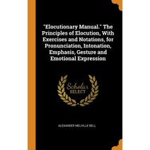 (영문도서) Elocutionary Manual. The Principles of Elocution With Exercises and Notations for Pronuncia... Hardcover, Franklin Classics, English, 9780342993215