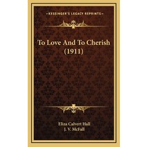 To Love And To Cherish (1911) Hardcover, Kessinger Publishing