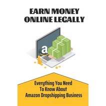 (영문도서) Earn Money Online Legally: Everything You Need To Know About Amazon Dropshipping Business: Dr... Paperback, Independently Published, English, 9798461080297