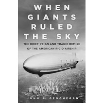 (영문도서) When Giants Ruled the Sky: The Brief Reign and Tragic Demise of the American Rigid Airship Hardcover, History Press, English, 9780750987837