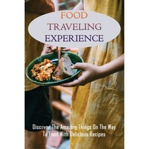 (영문도서) Food Traveling Experience: Discover The Amazing Things On The Way To Food With Delicious Reci... Paperback, Independently Published, English, 9798533018432