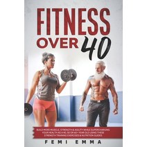 Fitness Over 40: Build More Muscle Strength & Agility While Supercharging Your Health As A 40 50 O... Paperback, Independently Published, English, 9798558890884