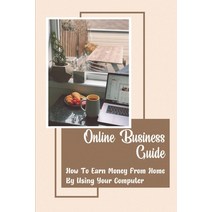 (영문도서) Online Business Guide: How To Earn Money From Home By Using Your Computer: Be An Independent ... Paperback, Independently Published, English, 9798544593492