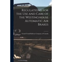 (영문도서) Regulations for the Use and Care of the Westinghouse Automatic Air Brakes [microform] Paperback, Legare Street Press, English, 9781014524942