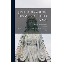 (영문도서) Jesus and Youth His Words Their Ways; Light on the Pathway Ofyouth From the Words and Ways ... Hardcover, Hassell Street Press, English, 9781013464904