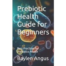 (영문도서) Prebiotic Health Guide for Beginners: Best Practices for Prebiotics Health Paperback, Independently Published, English, 9798854816120