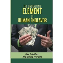 (영문도서) The Underlying Element Of Human Endeavor: How To Address And Elevate Your Vibe: The Way Of Yo... Paperback, Independently Published, English, 9798534250688