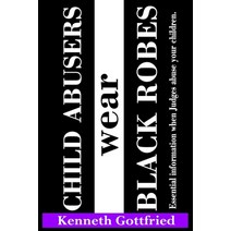 Child Abusers wear Black Robes: Essential information when Judges abuse your children. Paperback, Independently Published, English, 9798735265535