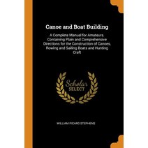 Canoe and Boat Building: A Complete Manual for Amateurs. Containing Plain and Comprehensive Directio... Paperback, Franklin Classics