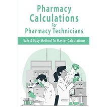 (영문도서) Pharmacy Calculations For Pharmacy Technicians: Safe & Easy Method To Master Calculations: Ph... Paperback, Independently Published, English, 9798731213431
