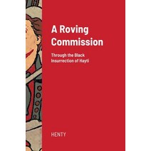 (영문도서) A Roving Commission (Hardcover): Through the Black Insurrection of Hayti Hardcover, Lulu.com, English, 9781435769687