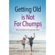 (영문도서) Getting Old Is Not For Chumps: How To Enjoy Life and Age Well Paperback, Deborah Wells, English, 9798218181192