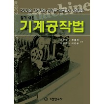 알기 쉬운 기계공작법:국가기술 자격시험 공무원 임용고사 시험대비, 기전연구사, 이상민,정태성,이영주,이춘규 공저