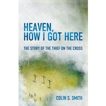 (영문도서) Heaven How I Got Here: The Story of the Thief on the Cross Paperback, Christian Focus Publications, English, 9781781915585