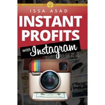 Issa Asad Instant Profits with Instagram: Build Your Brand Explode Your Business Paperback