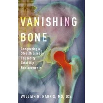Vanishing Bone: Conquering a Stealth Disease Caused by Total Hip Replacements Hardcover, Oxford University Press, USA