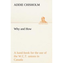 Why and How: A Hand-Book for the Use of the W.C.T. Unions in Canada Paperback, Tredition Classics