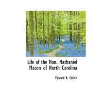 Life of the Hon. Nathaniel Macon of North Carolina Hardcover, BiblioLife