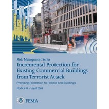 Risk Management Series: Incremental Protection for Existing Commercial Buildings from Terrorist Attack (Fema 459 / April 2008) Paperback, Createspace