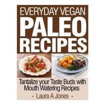 Everyday Vegan Paleo Recipes: Tantalize Your Taste Buds with Mouth Watering Reci Paperback, Createspace Independent Publishing Platform