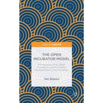 The Open Incubator Model: Entrepreneurship Open Innovation and Economic Development in the Periphery Hardcover, Palgrave Pivot